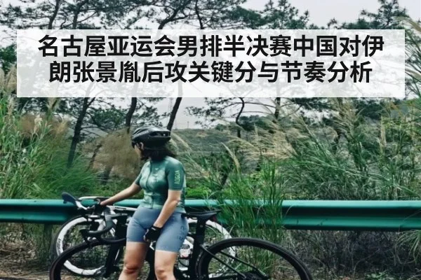名古屋亚运会男排半决赛中国对伊朗张景胤后攻关键分与节奏分析