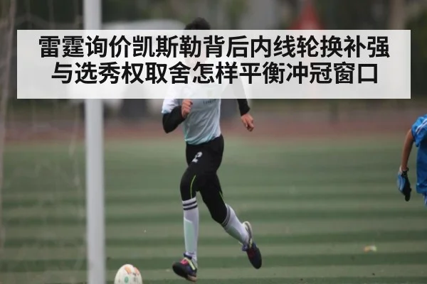 雷霆询价凯斯勒背后内线轮换补强与选秀权取舍怎样平衡冲冠窗口