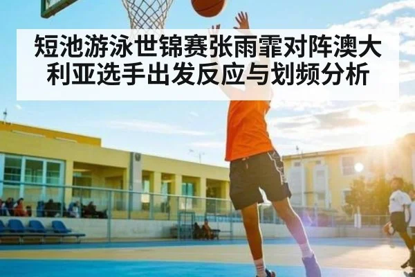 短池游泳世锦赛张雨霏对阵澳大利亚选手出发反应与划频分析